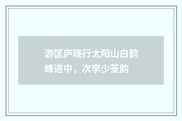 游匡庐晓行太阳山白鹤峰道中，次李少荃韵