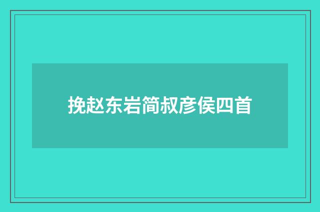 挽赵东岩简叔彦侯四首
