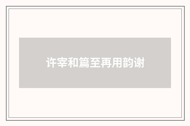 许宰和篇至再用韵谢