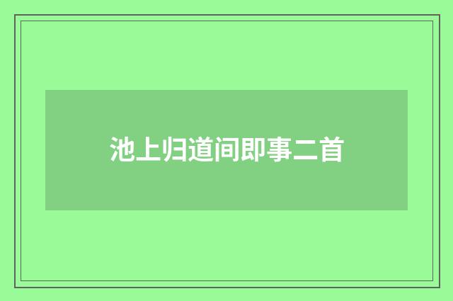 池上归道间即事二首
