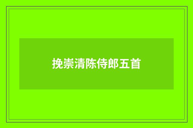 挽崇清陈侍郎五首