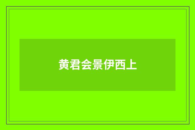 黄君会景伊西上