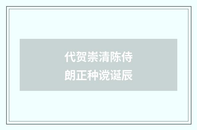 代贺崇清陈侍朗正种谠诞辰