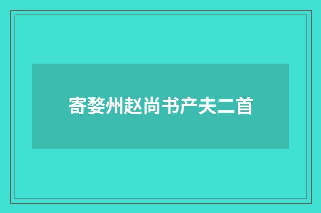 寄婺州赵尚书产夫二首