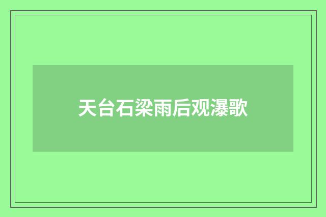 天台石梁雨后观瀑歌