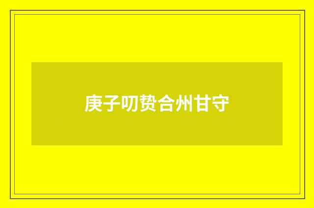 庚子叨贽合州甘守