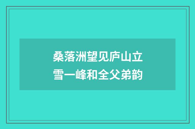 桑落洲望见庐山立雪一峰和全父弟韵