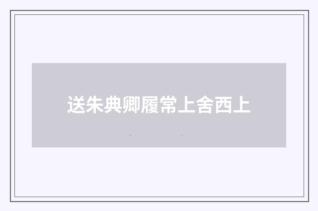 送朱典卿履常上舍西上