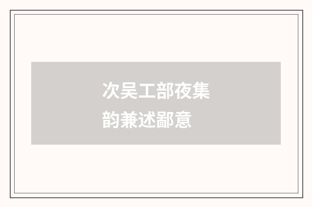 次吴工部夜集韵兼述鄙意