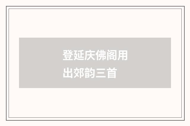 登延庆佛阁用出郊韵三首