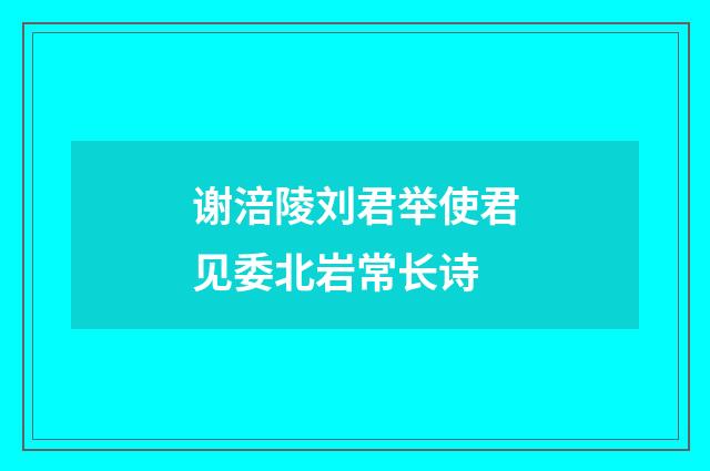 谢涪陵刘君举使君见委北岩常长诗
