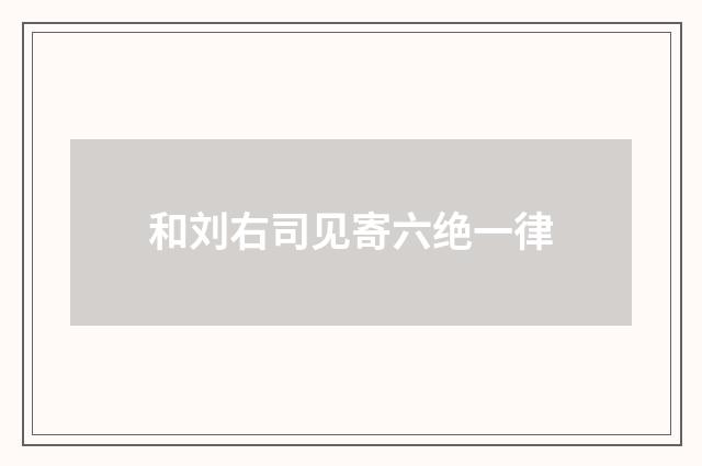 和刘右司见寄六绝一律