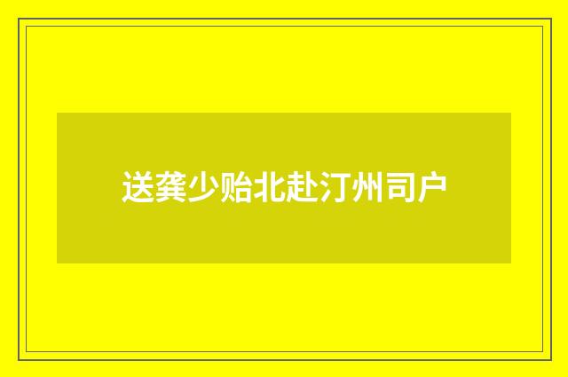 送龚少贻北赴汀州司户