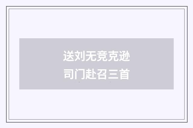 送刘无竞克逊司门赴召三首