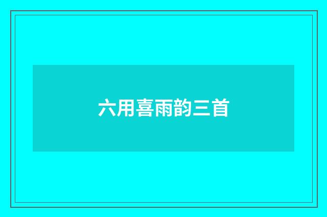 六用喜雨韵三首