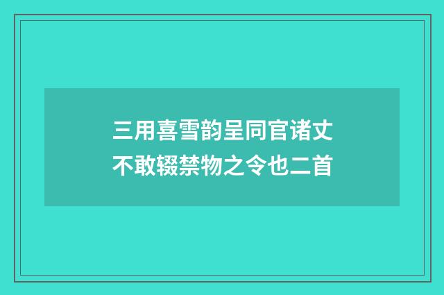 三用喜雪韵呈同官诸丈不敢辍禁物之令也二首