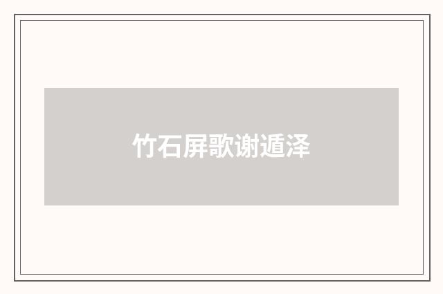 竹石屏歌谢遁泽