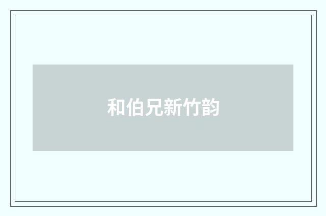 和伯兄新竹韵