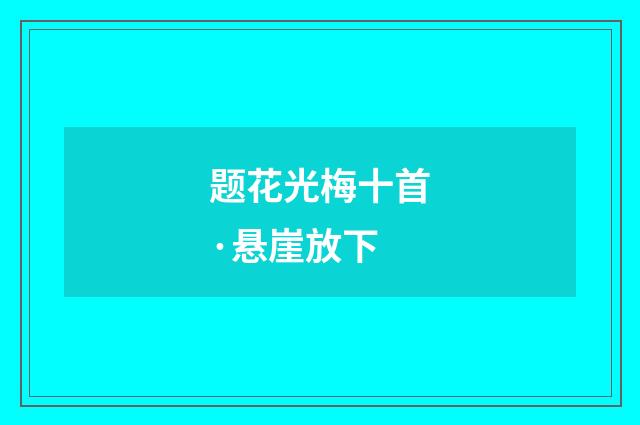 题花光梅十首·悬崖放下