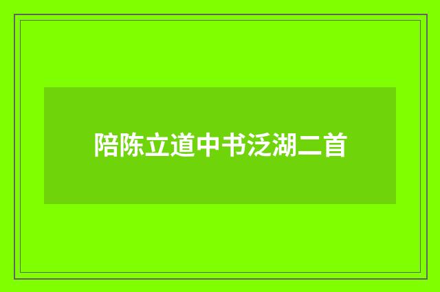陪陈立道中书泛湖二首