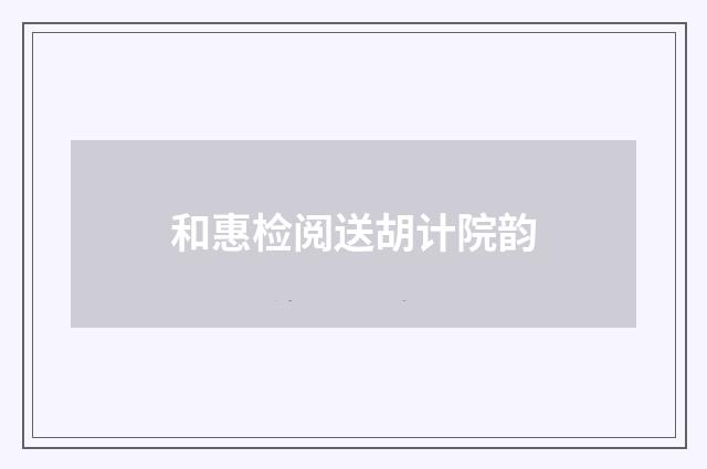 和惠检阅送胡计院韵