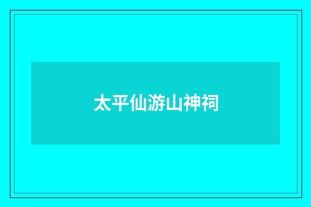 太平仙游山神祠