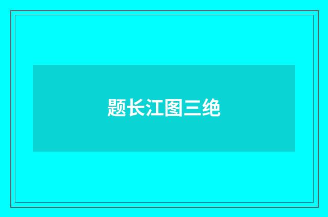 题长江图三绝