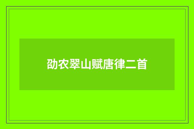 劭农翠山赋唐律二首