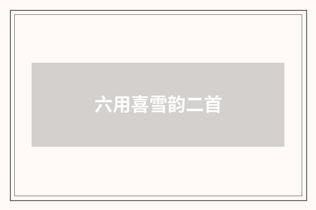 六用喜雪韵二首