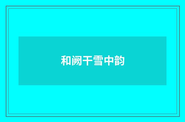 和阙干雪中韵
