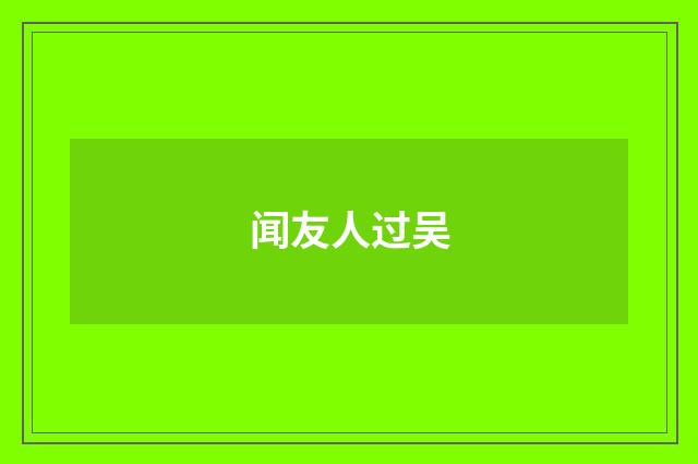 闻友人过吴