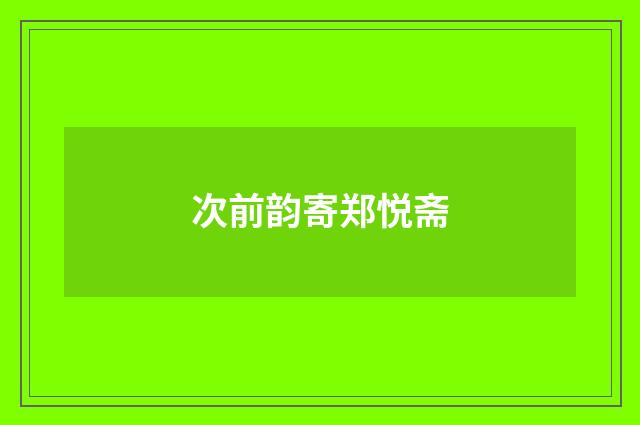 次前韵寄郑悦斋