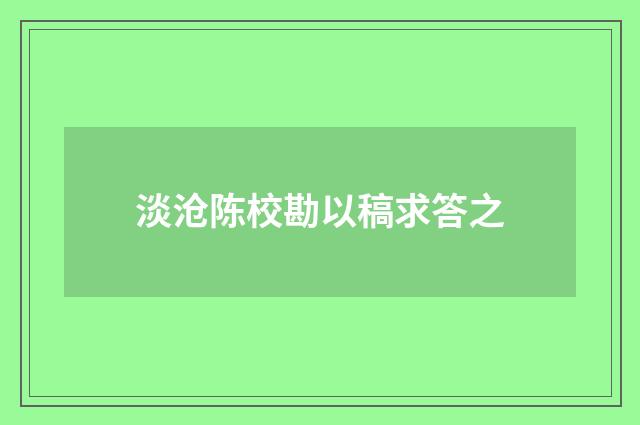 淡沧陈校勘以稿求答之