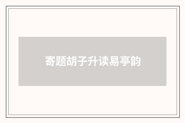 寄题胡子升读易亭韵