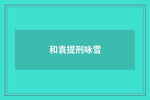 和袁提刑咏雪