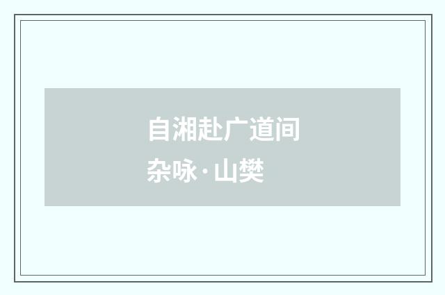 自湘赴广道间杂咏·山樊
