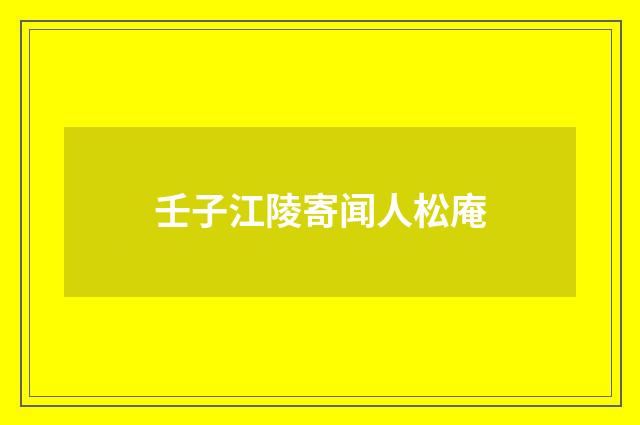壬子江陵寄闻人松庵