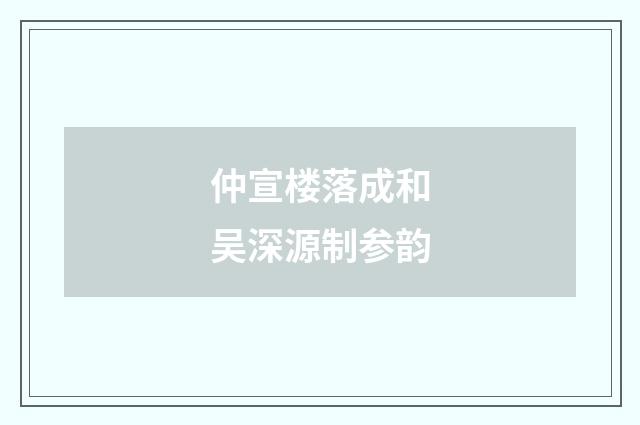 仲宣楼落成和吴深源制参韵