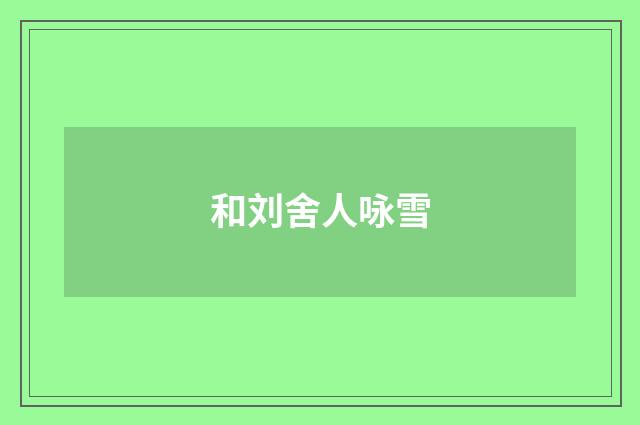 和刘舍人咏雪