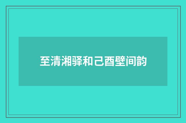 至清湘驿和己酉壁间韵