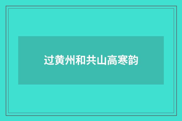 过黄州和共山高寒韵