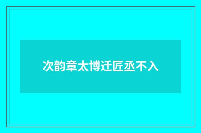 次韵章太博迁匠丞不入