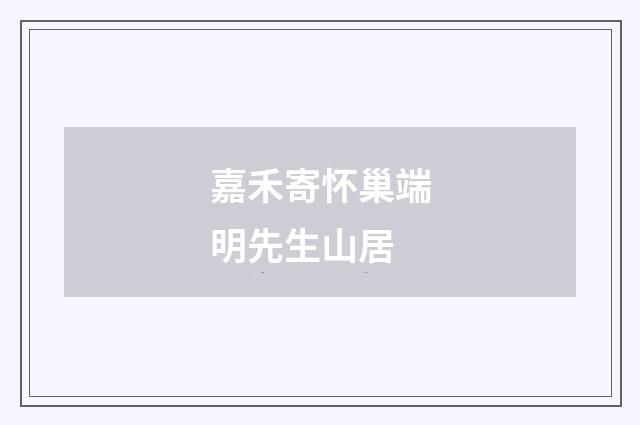 嘉禾寄怀巢端明先生山居