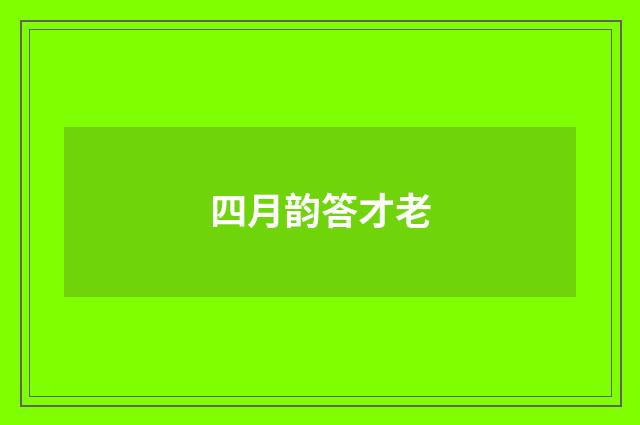 四月韵答才老