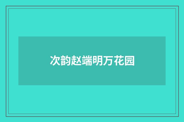 次韵赵端明万花园