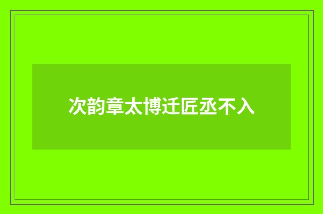次韵章太博迁匠丞不入