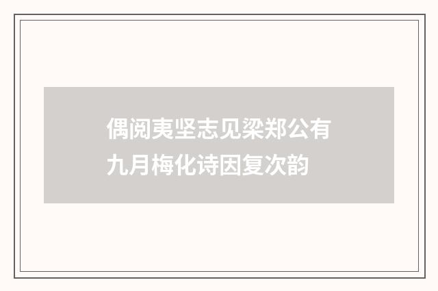 偶阅夷坚志见梁郑公有九月梅化诗因复次韵