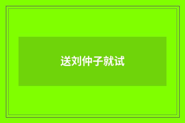 送刘仲子就试