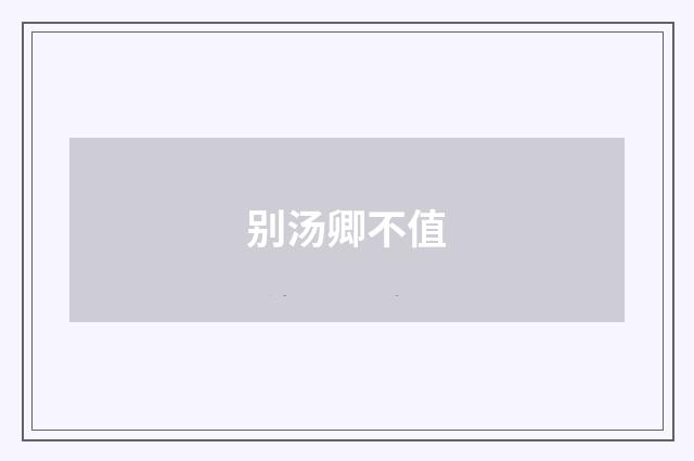 别汤卿不值