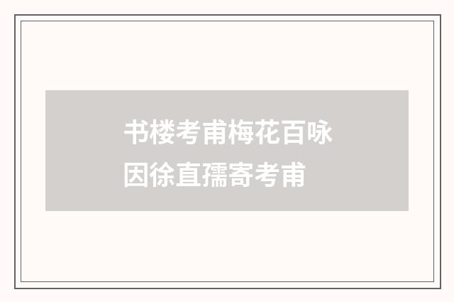 书楼考甫梅花百咏因徐直孺寄考甫